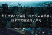 每日大赛app官网一开始没人当回事，后来评论区全变了风向
