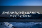 原来这几天有人聊起每日大赛官网，评论区开始疯狂追问