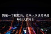 情绪一下被拉满，原来大家说的就是每日大赛今日