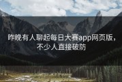 昨晚有人聊起每日大赛app网页版，不少人直接破防
