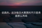 说真的，这次每日大赛黑料不只是表面那么热闹