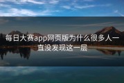每日大赛app网页版为什么很多人一直没发现这一层
