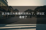 这次每日大赛黑料突然火了，评论区看傻了