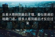 反差大赛刷到最后才懂，看似普通却暗藏门道，很多人看到最后才反应过来