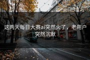 这两天每日大赛ai突然火了，老用户突然沉默