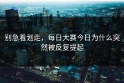 别急着划走，每日大赛今日为什么突然被反复提起