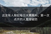 这次有人聊起每日大赛黑料，第一次点开的人直接破防