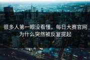 很多人第一眼没看懂，每日大赛官网为什么突然被反复提起