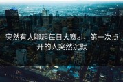 突然有人聊起每日大赛ai，第一次点开的人突然沉默