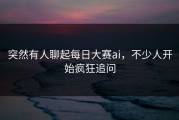 突然有人聊起每日大赛ai，不少人开始疯狂追问