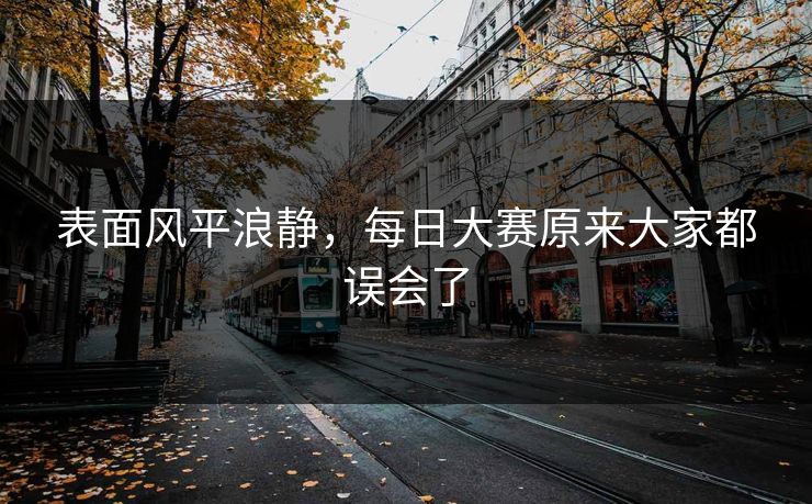 表面风平浪静，每日大赛原来大家都误会了