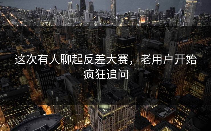 这次有人聊起反差大赛,老用户开始疯狂追问 这次有人聊起反差大赛,老用户开始疯狂追问